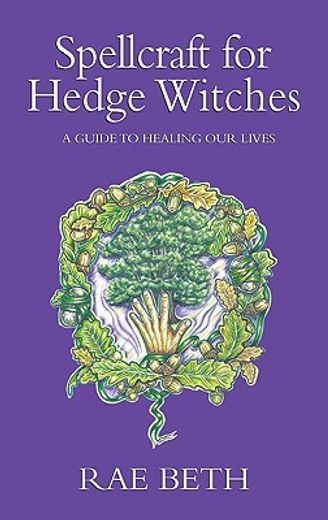 spellcraft for hedge witches,a guide to healing our lives