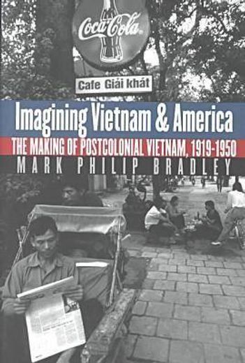 imagining vietnam and america,the making of postcolonial vietnam, 1919-1950