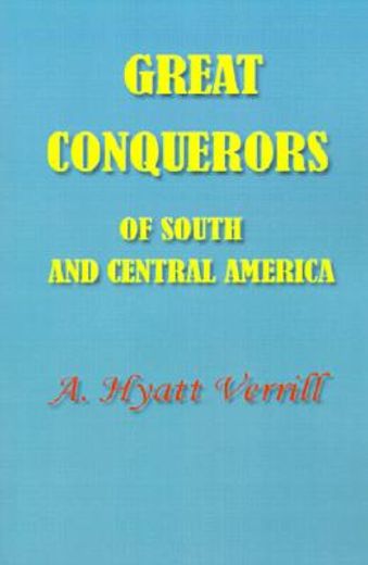 great conquerors of south and central america