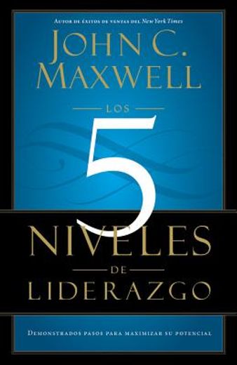 Los 5 Niveles de Liderazgo: Pasos Comprobados Para Maximizar Su Potencial (in Spanish)