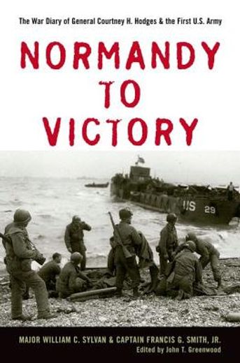 normandy to victory,the war diary of general courtney h. hodges and the first u.s. army