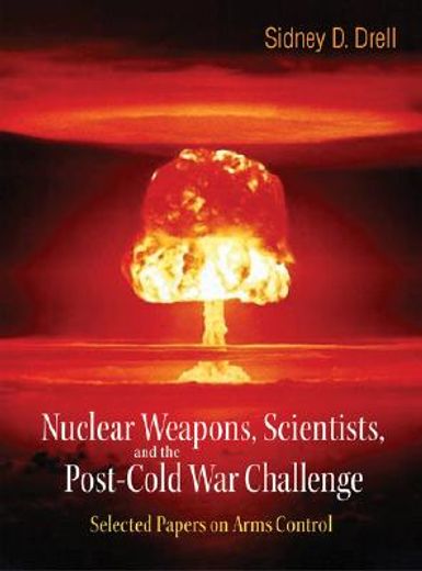 Nuclear Weapons, Scientists, and the Post-Cold War Challenge: Selected Papers on Arms Control (en Inglés)