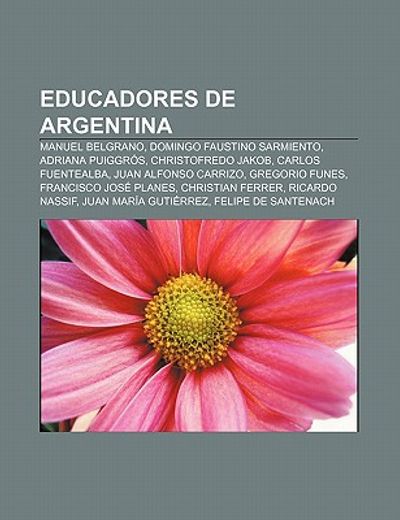 educadores de argentina: manuel belgrano, domingo faustino sarmiento, adriana puiggr s, christofredo jakob, carlos fuentealba