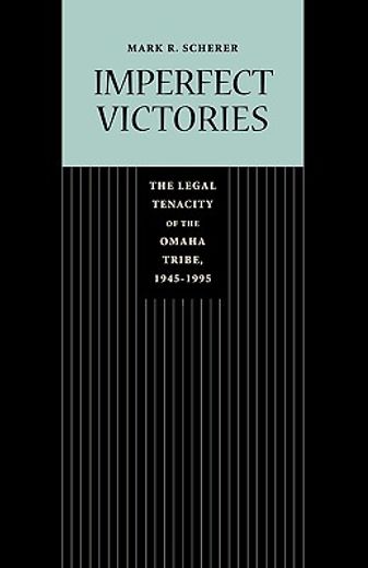 imperfect victories,the legal tenacity of the omaha tribe, 1945-1995