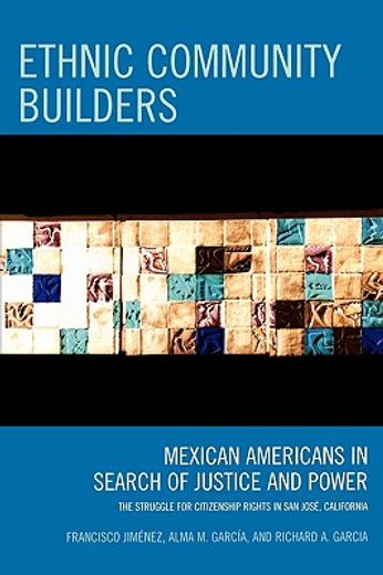 ethnic community builders,mexican americans in search of justice and power: the struggle for citizenship rights in san jose, c