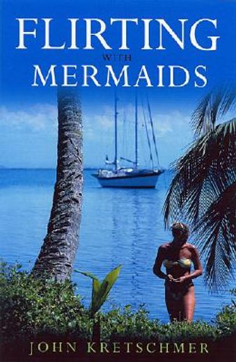 flirting with mermaids,the unpredictable life of a sailboat delivery skipper (en Inglés)