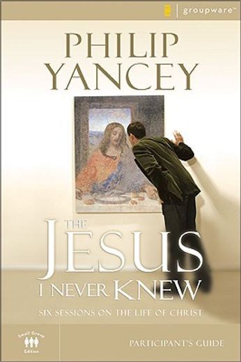 the jesus i never knew participant´s guide,six sessions on the life of christ (in English)