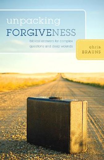 unpacking forgiveness,biblical answers for complex question and deep wounds