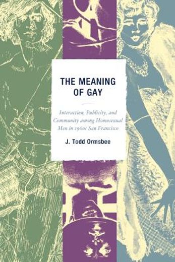 the meaning of gay,interaction, publicity, and community among homosexual men in 1960s san francisco