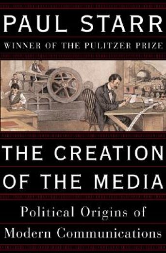 the creation of the media,political origins of modern communications