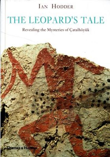 the leopard`s tale,revealing the mysteries of catalhoyuk