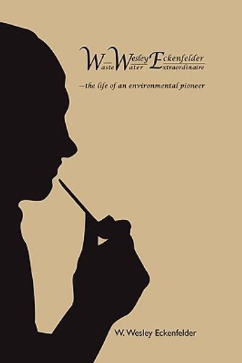 wwe,w. wesley eckenfelder waste water extraordinairethe life of an environmental pioneer (en Inglés)