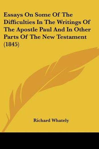 essays on some of the difficulties in the writings of the apostle paul and in other parts of the new