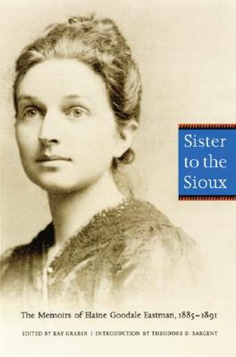 sister to the sioux,the memoirs of elaine goodale eastman, 1885-1891 (en Inglés)