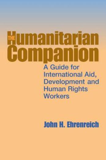 The Humanitarian Companion: A Guide for International Aid, Development and Human Rights Workers (en Inglés)