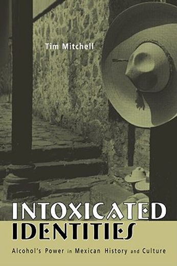 intoxicated identities,alcohol´s power in mexican history and culture