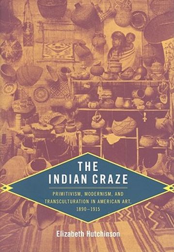 the indian craze,primitivism, modernism, and transculturation in american art, 1890-1915