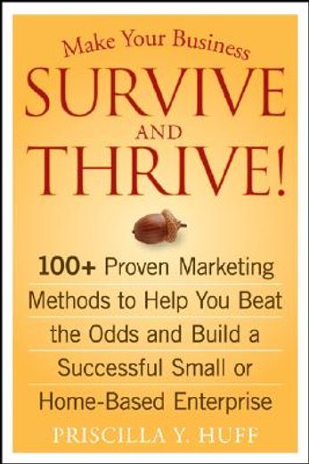 make your business survive and thrive!,100+ proven marketing methods to help you beat the odds and build a successful small or home-based e