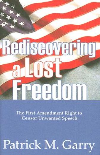 rediscovering a lost freedom,the first amendment right to censor unwanted speech