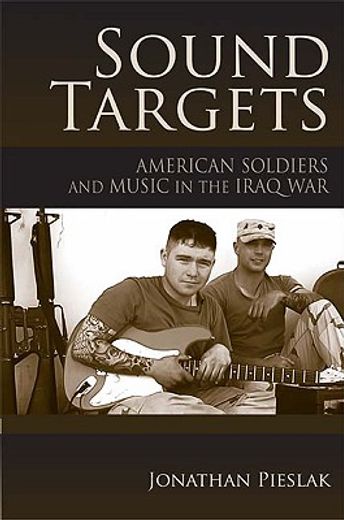 sound targets,american soldiers and music in the iraq war