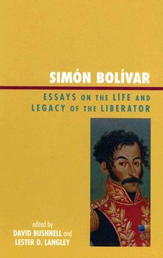 simon bolivar,essays on the life and legacy of the liberator