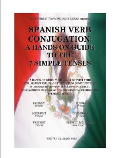 spanish verb conjugation,a hands-on guide to the 7 simple tenses (en Inglés)