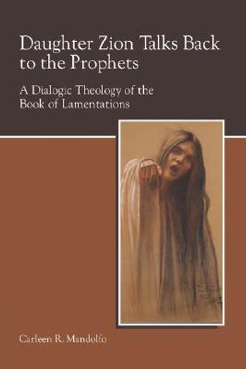 daughter zion talks back to the prophets,a dialogic theology of the book of lamentations