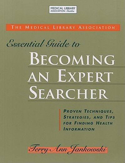 the medical library association essential guide to becoming an expert searcher,proven techniques, strategies, and tips for finding health informtion