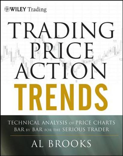 Trading Price Action Trends: Technical Analysis of Price Charts bar by bar for the Serious Trader (en Inglés)