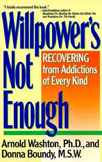 willpower´s not enough,understanding and recovering from addictions of every kind