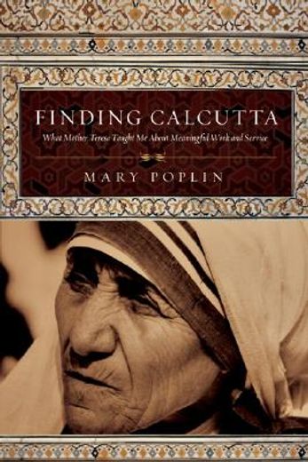finding calcutta,what mother teresa taught me about meaningful work and service