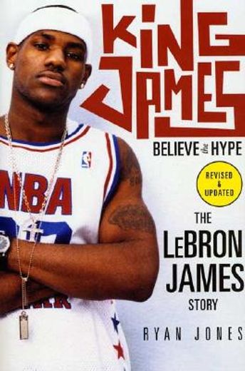 king james,believe the hype---the lebron james story (en Inglés)