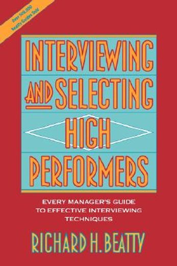 interviewing and selecting high performers,every manager´s guide to effective interviewing techniques