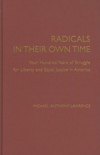 radicals in their own time,four hundred years of struggle for liberty and equal justice in america