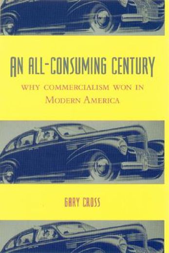 an all-consuming century,why commercialism won in modern america