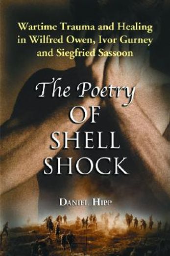 the poetry of shell shock,wartime trauma and healing in wilfred owen, ivor gurney and siegfried sassoon