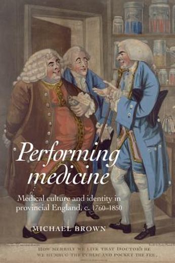 performing medicine,medical culture and identity in provincial england, c.1760-1850