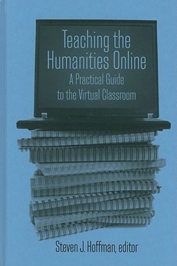teaching the humanities online,a practical guide to the virtual classroom