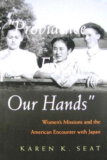 providence has freed our hands,women´s missions and the american encounter with japan