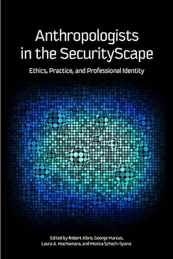 anthropologists in the securityscape,ethics, practice, and professional identity
