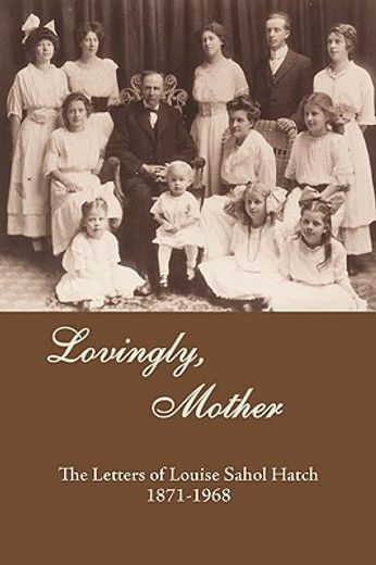 lovingly mother,the letters of louise sahol hatch 1871 1968