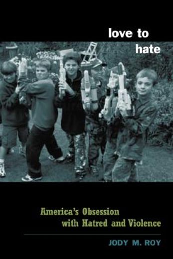love to hate,america´s obsession with hatred and violence
