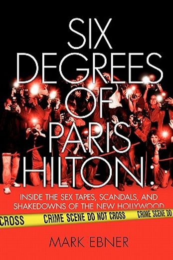 six degrees of paris hilton,inside the sex tapes, scandals, and shakedowns of the new hollywood (en Inglés)