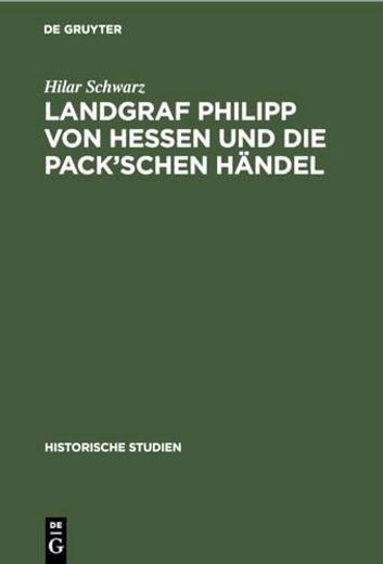Landgraf Philipp von Hessen und die Pack Schen Händel: Mit Archivalischen Beilagen (Historische Studien, 13, Band 13) (in German)