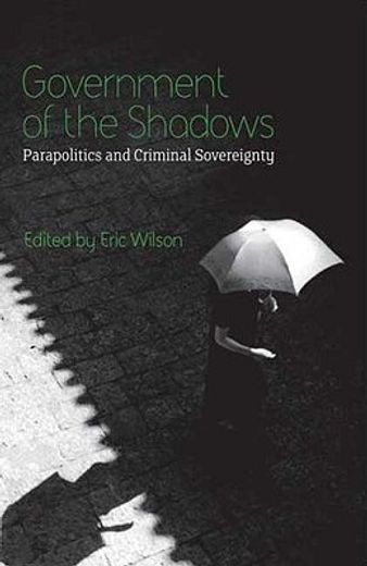 government of the shadows,parapolitics and criminal sovereignity