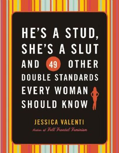 he´s a stud, she´s a slut, and 49 other double standards every woman should know (en Inglés)