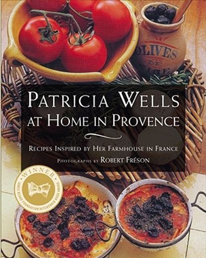 patricia wells at home in provence,recipes inspired by her farmhouse in france (in English)