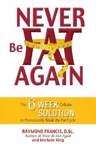 never be fat again,the 6-week cellular solution to permanently break the fat cycle