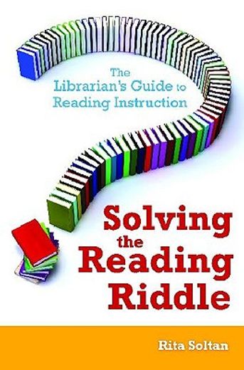 solving the reading riddle,the librarian´s guide to reading instruction