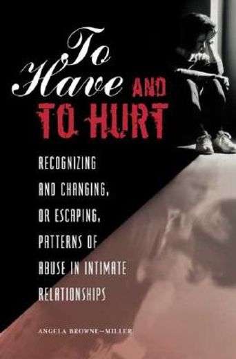 to have and to hurt,recognizing and changing, or escaping, patterns of abuse in intimate relationships